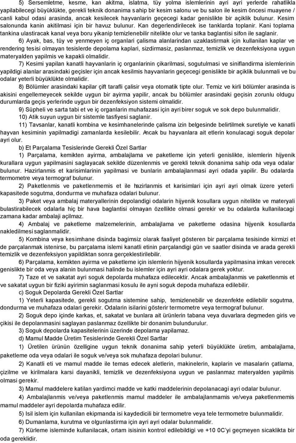 Kan degerlendirilecek ise tanklarda toplanir. Kani toplama tankina ulastiracak kanal veya boru yikanip temizlenebilir nitelikte olur ve tanka baglantisi sifon ile saglanir.