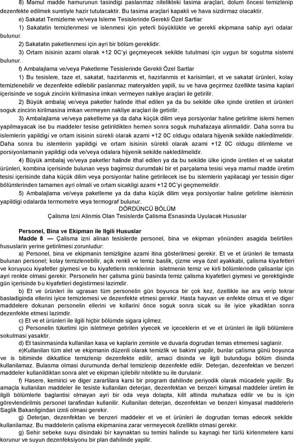 e) Sakatat Temizleme ve/veya Isleme Tesislerinde Gerekli Özel Sartlar 1) Sakatatin temizlenmesi ve islenmesi için yeterli büyüklükte ve gerekli ekipmana sahip ayri odalar bulunur.