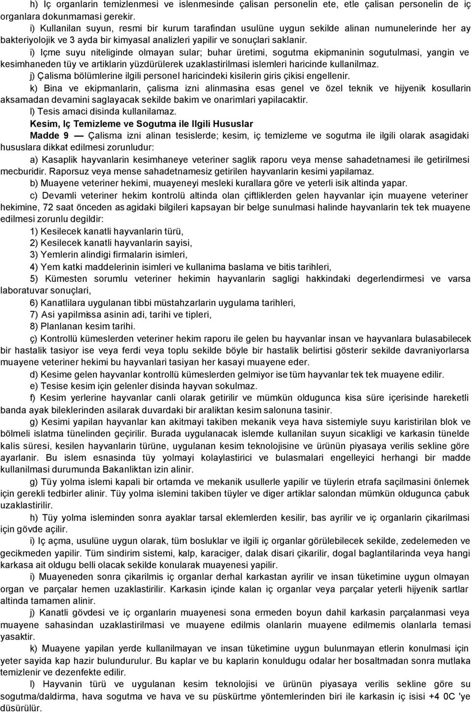 i) Içme suyu niteliginde olmayan sular; buhar üretimi, sogutma ekipmaninin sogutulmasi, yangin ve kesimhaneden tüy ve artiklarin yüzdürülerek uzaklastirilmasi islemleri haricinde kullanilmaz.