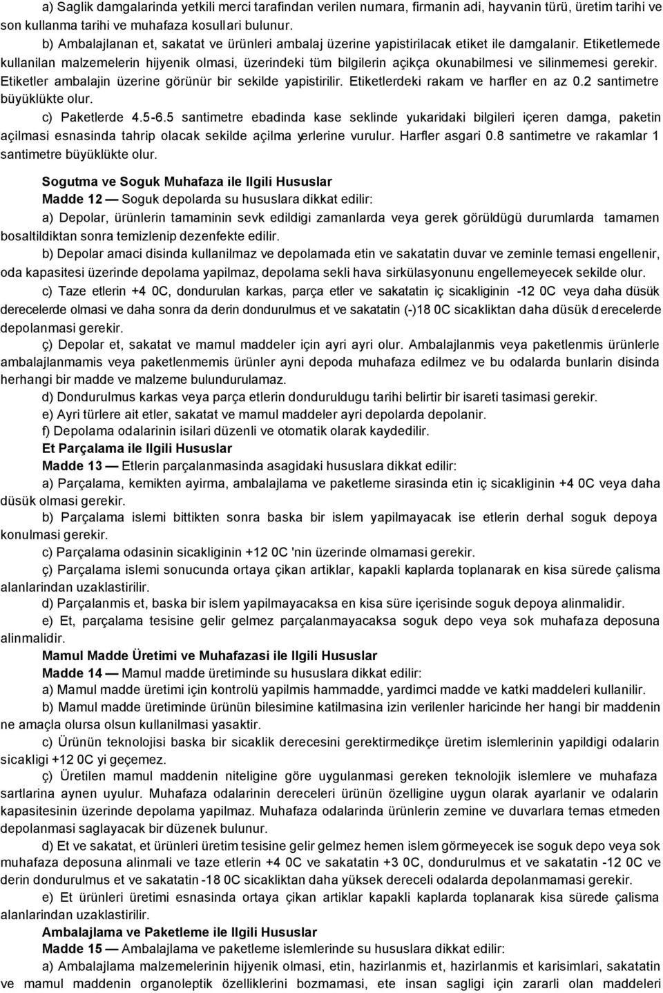 Etiketlemede kullanilan malzemelerin hijyenik olmasi, üzerindeki tüm bilgilerin açikça okunabilmesi ve silinmemesi gerekir. Etiketler ambalajin üzerine görünür bir sekilde yapistirilir.