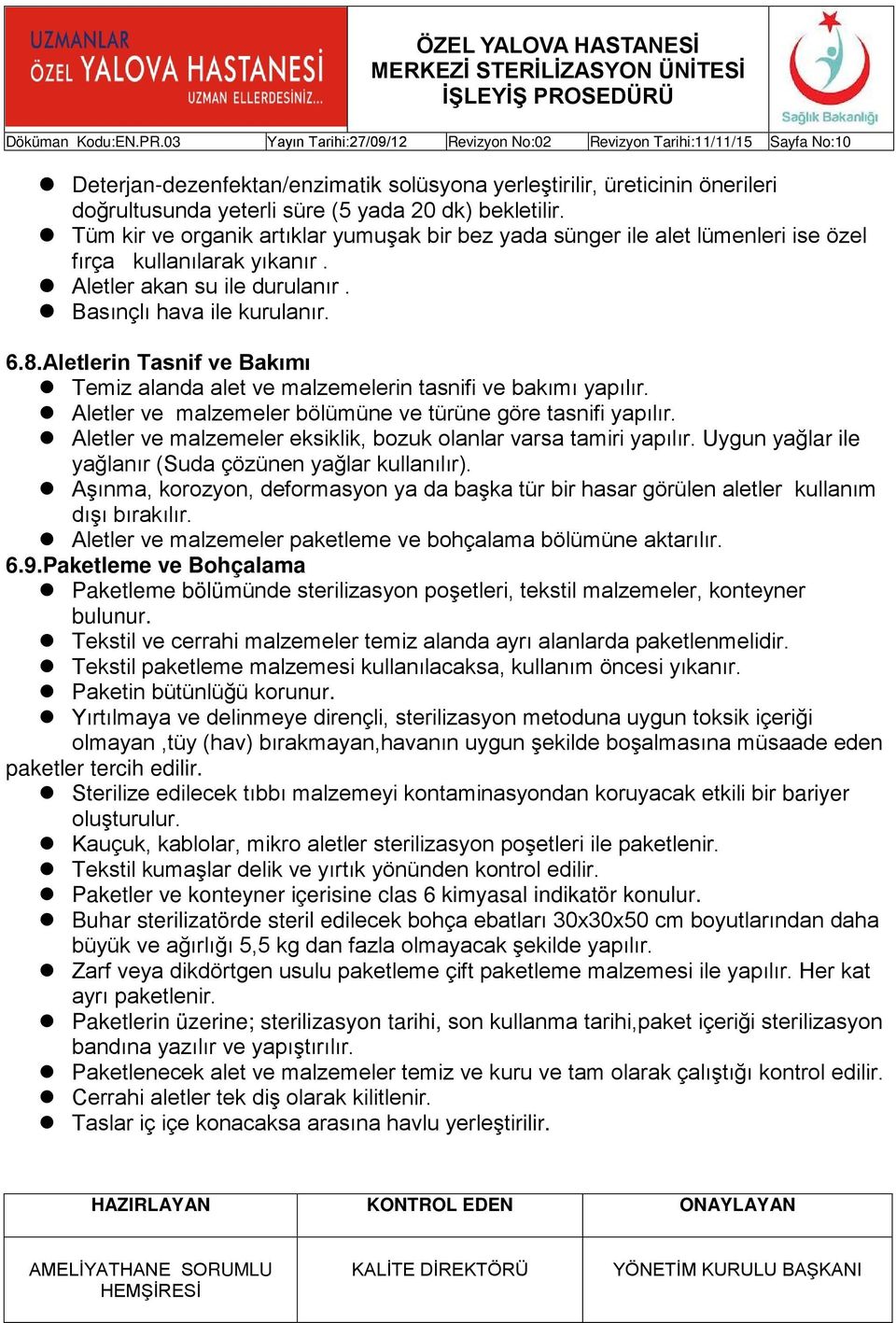 Aletlerin Tasnif ve Bakımı Temiz alanda alet ve malzemelerin tasnifi ve bakımı yapılır. Aletler ve malzemeler bölümüne ve türüne göre tasnifi yapılır.