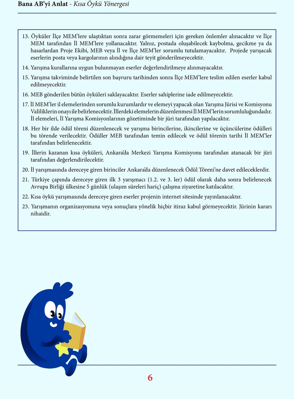 Projede yarışacak eserlerin posta veya kargolarının alındığına dair teyit gönderilmeyecektir. 14. Yarışma kurallarına uygun bulunmayan eserler değerlendirilmeye alınmayacaktır. 15.