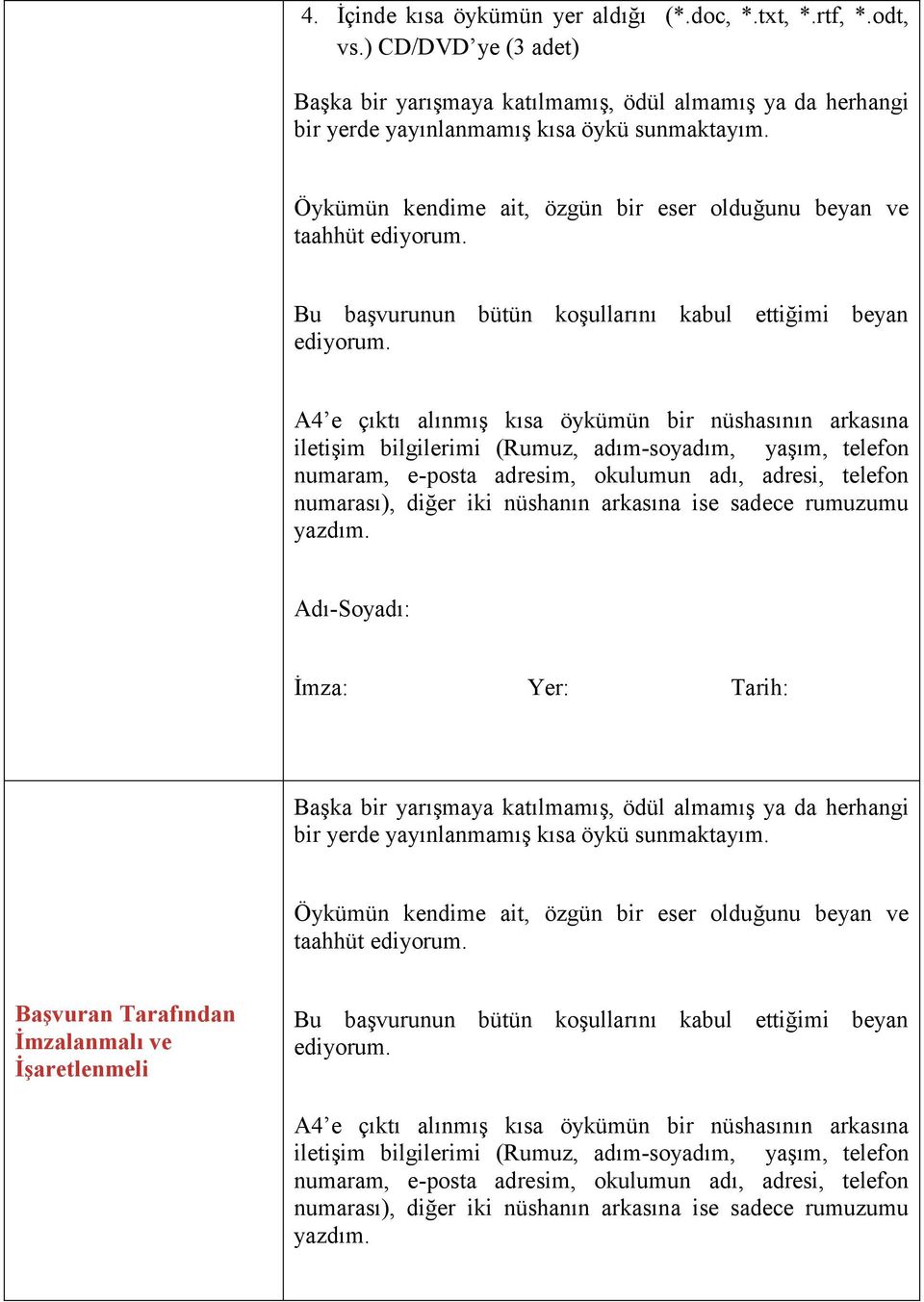 A4 e çıktı alınmı kısa öykümün bir nüshasının arkasına ileti im bilgilerimi (Rumuz, adım-soyadım, ya ım, telefon numaram, e-posta adresim, okulumun adı, adresi, telefon numarası), diğer iki nüshanın