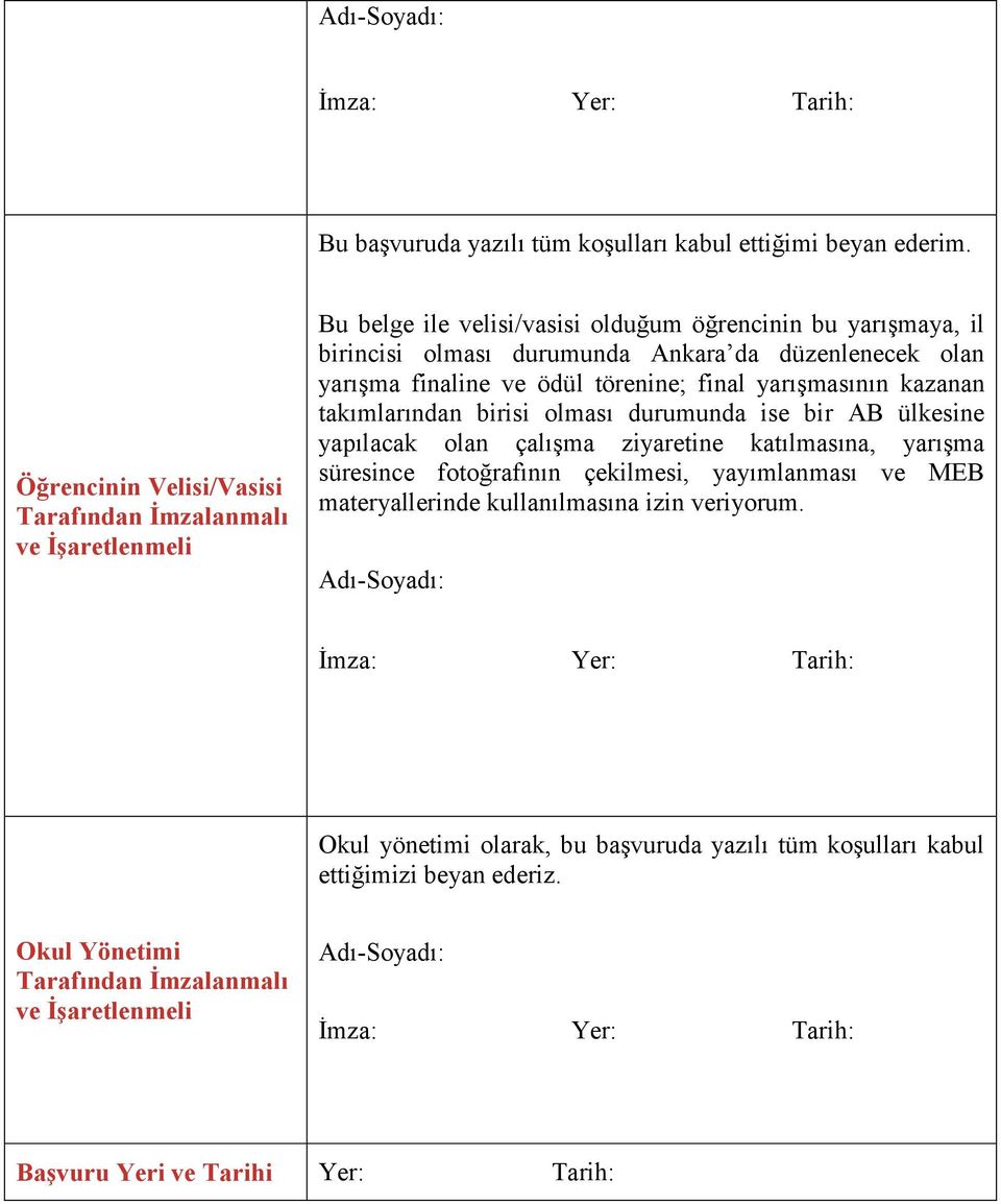 finaline ve ödül törenine; final yarı masının kazanan takımlarından birisi olması durumunda ise bir AB ülkesine yapılacak olan çalı ma ziyaretine katılmasına, yarı ma süresince fotoğrafının