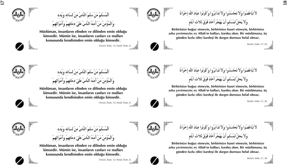 Birbirinize buğuz etmeyin, birbirinize haset etmeyin, birbirinize arka çevirmeyin; ey Allah ın kulları, kardeş olun. Bir müslümana, üç günden fazla (din) kardeşi ile dargın durması helal olmaz.