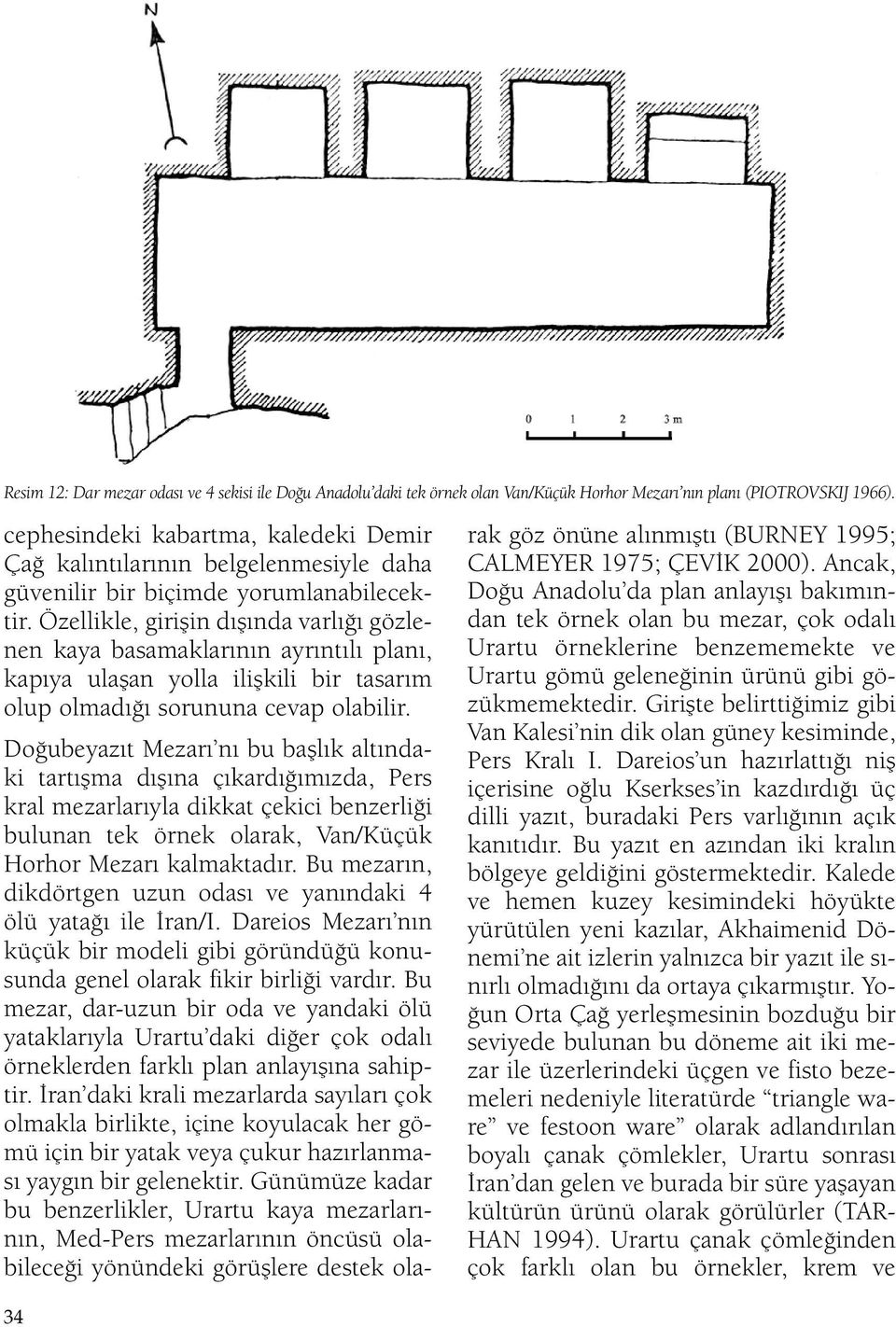 Özellikle, girişin dışında varlığı gözlenen kaya basamaklarının ayrıntılı planı, kapıya ulaşan yolla ilişkili bir tasarım olup olmadığı sorununa cevap olabilir.