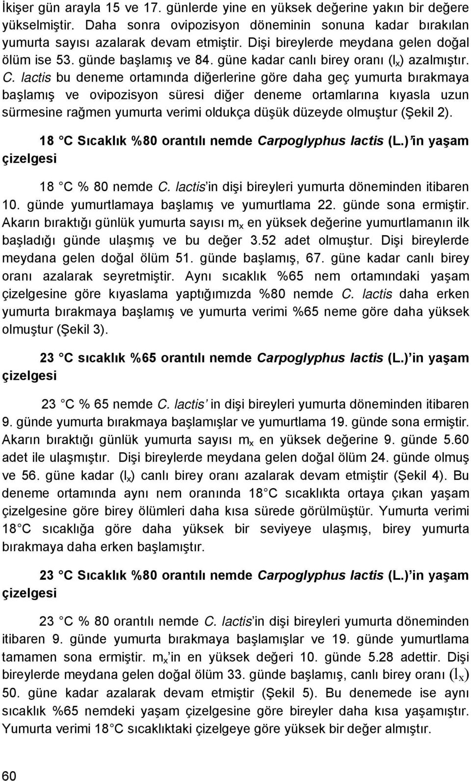 lactis bu deneme ortamında diğerlerine göre daha geç yumurta bırakmaya başlamış ve ovipozisyon süresi diğer deneme ortamlarına kıyasla uzun sürmesine rağmen yumurta verimi oldukça düşük düzeyde