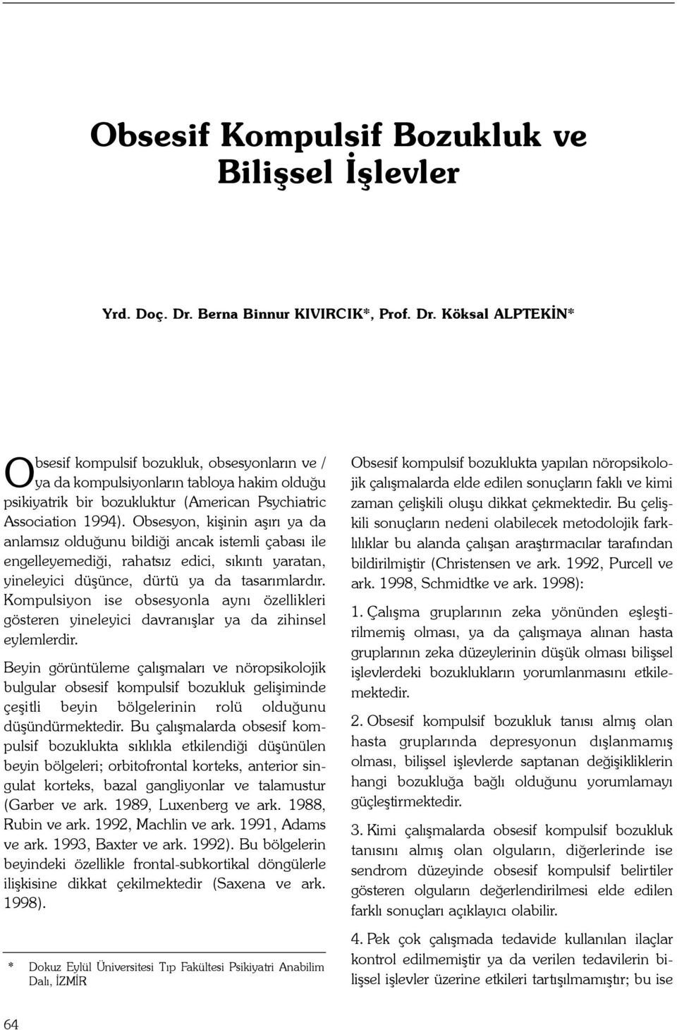 Köksal ALPTEKÝN* Obsesif kompulsif bozukluk, obsesyonlarýn ve / ya da kompulsiyonlarýn tabloya hakim olduðu psikiyatrik bir bozukluktur (American Psychiatric Association 1994).