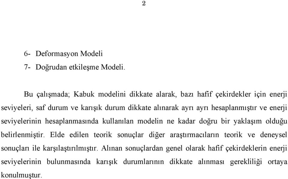 hesaplanmıştır ve enerji seviyelerinin hesaplanmasında kullanılan modelin ne kadar doğru ir yaklaşım olduğu elirlenmiştir.