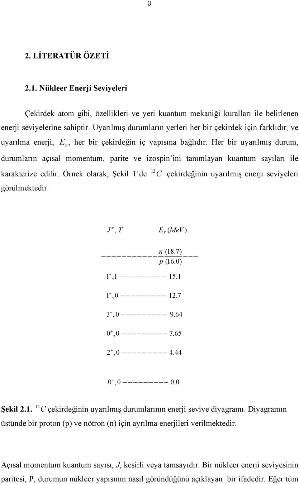 Her ir uyarılmış durum, durumların açısal momentum, parite ve izospin ini tanımlayan kuantum sayıları ile karakterize edilir.