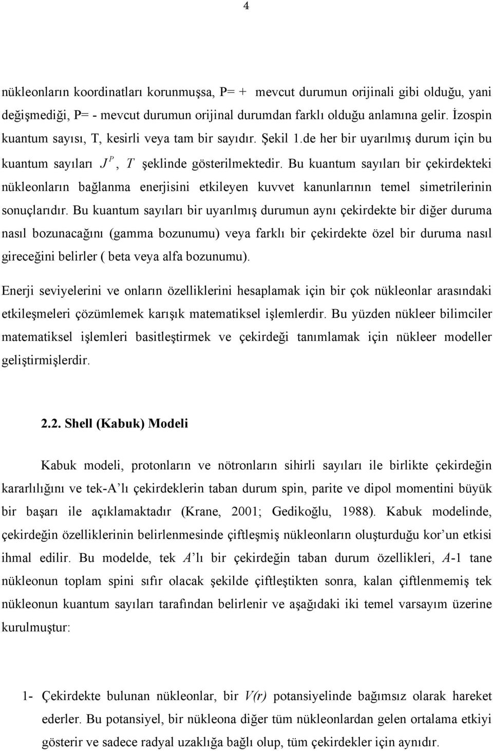 Bu kuantum sayıları ir çekirdekteki nükleonların ağlanma enerjisini etkileyen kuvvet kanunlarının temel simetrilerinin sonuçlarıdır.