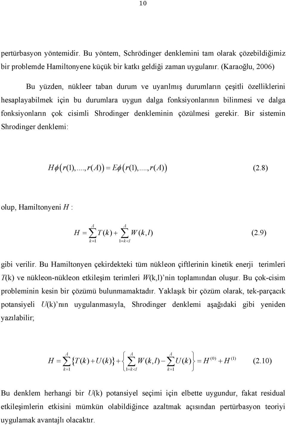 Shrodinger denkleminin çözülmesi gerekir. Bir sistemin Shrodinger denklemi: ( (),..., ( )) φ( (),..., ( )) Hφ r ra = E r ra (.8) olup, Hamiltonyeni H : A H = Tk ( ) Wkl (, ) A (.