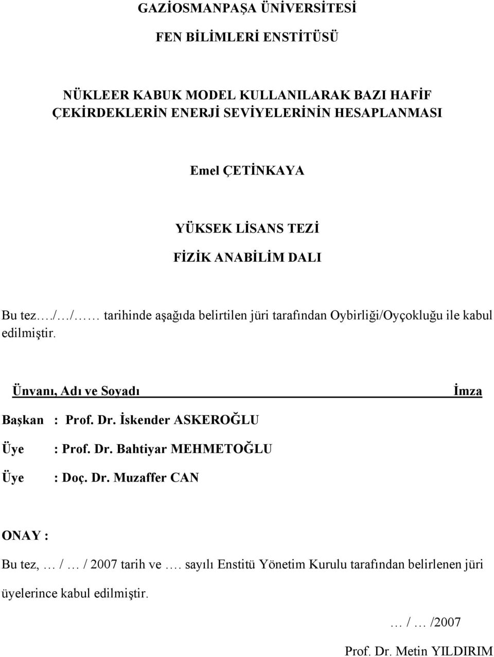 / / tarihinde aşağıda elirtilen jüri tarafından Oyirliği/Oyçokluğu ile kaul edilmiştir. Ünvanı, Adı ve Soyadı İmza Başkan : Prof. Dr.