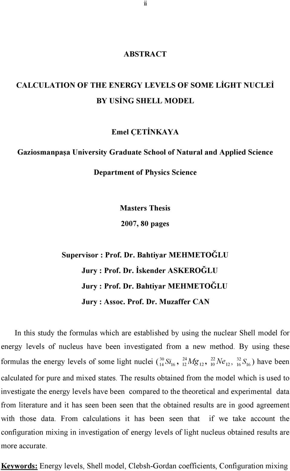 Bahtiyar MEHMETOĞLU Jury : Prof. Dr. İskender ASKEROĞLU Jury : Prof. Dr. Bahtiyar MEHMETOĞLU Jury : Assoc. Prof. Dr. Muzaffer CAN In this study the formulas which are estalished y using the nuclear Shell model for energy levels of nucleus have een investigated from a new method.