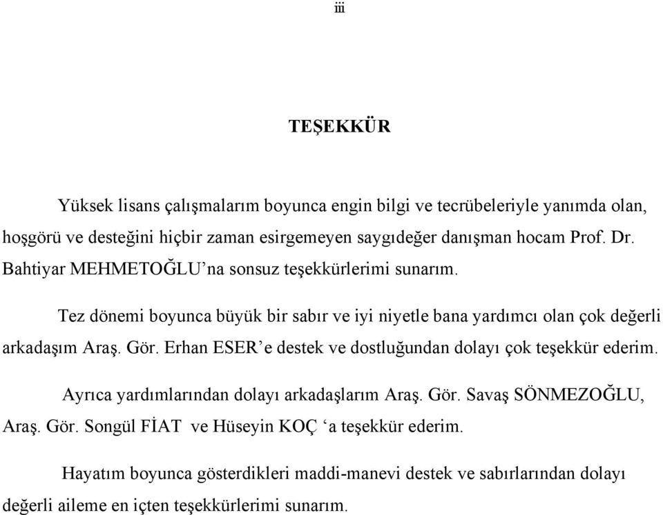 Tez dönemi oyunca üyük ir saır ve iyi niyetle ana yardımcı olan çok değerli arkadaşım Araş. Gör.