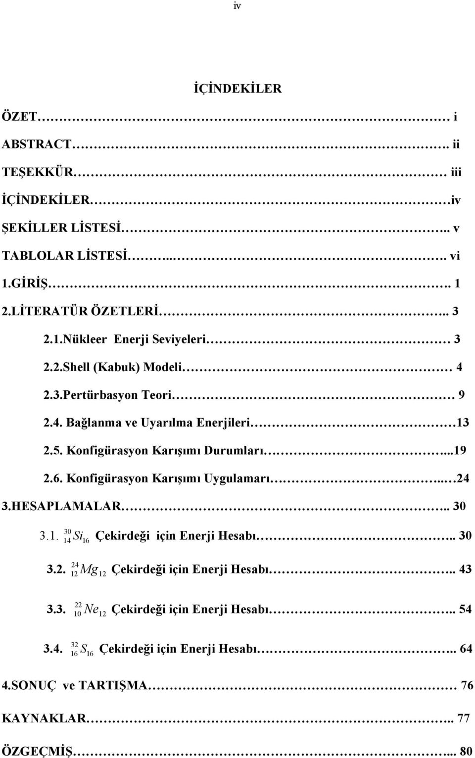 Konfigürasyon Karışımı Durumları...9.6. Konfigürasyon Karışımı Uygulamarı.. 4 3.HESAPLAMALAR.. 30 3.. 30 4 Si 6 Çekirdeği için Enerji Hesaı.