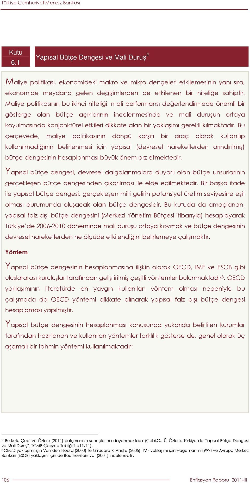 Maliye politikasının bu ikinci niteliği, mali performansı değerlendirmede önemli bir gösterge olan bütçe açıklarının incelenmesinde ve mali duruşun ortaya koyulmasında konjonktürel etkileri dikkate