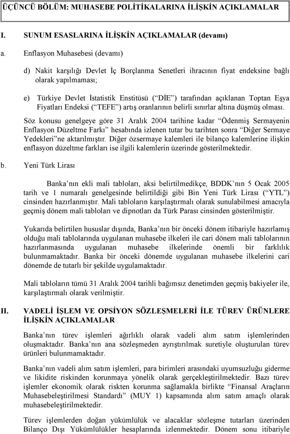 Toptan Eşya Fiyatları Endeksi ( TEFE ) artış oranlarının belirli sınırlar altına düşmüş olması.