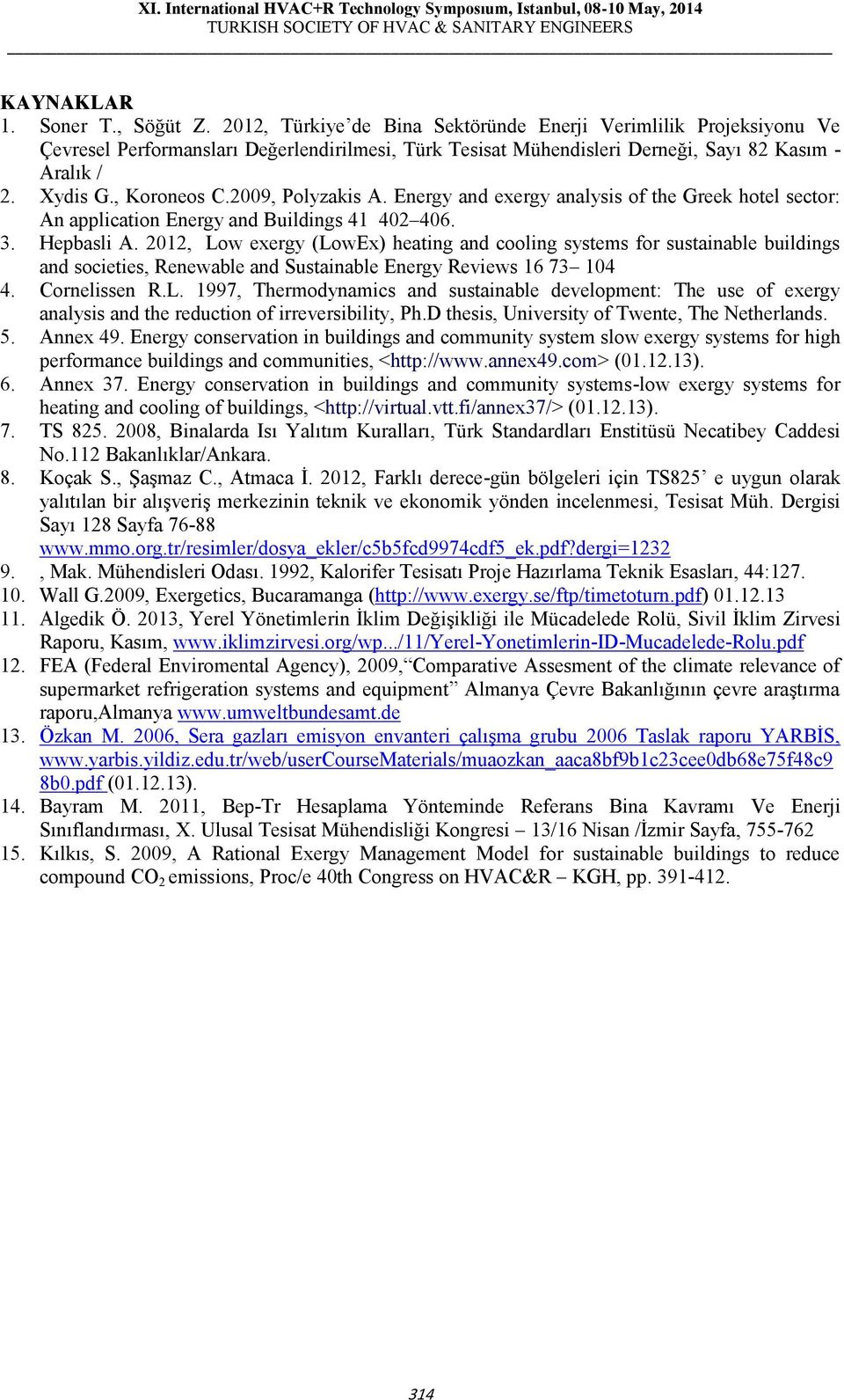 01, Low exergy (LowEx) eating and cooling systems for sustainable buildings and societies, Renewable and Sustainable Energy Reviews 16 73 104 4. Cornelissen R.L. 1997, Termodynamics and sustainable development: Te use of exergy analysis and te reduction of irreversibility, P.