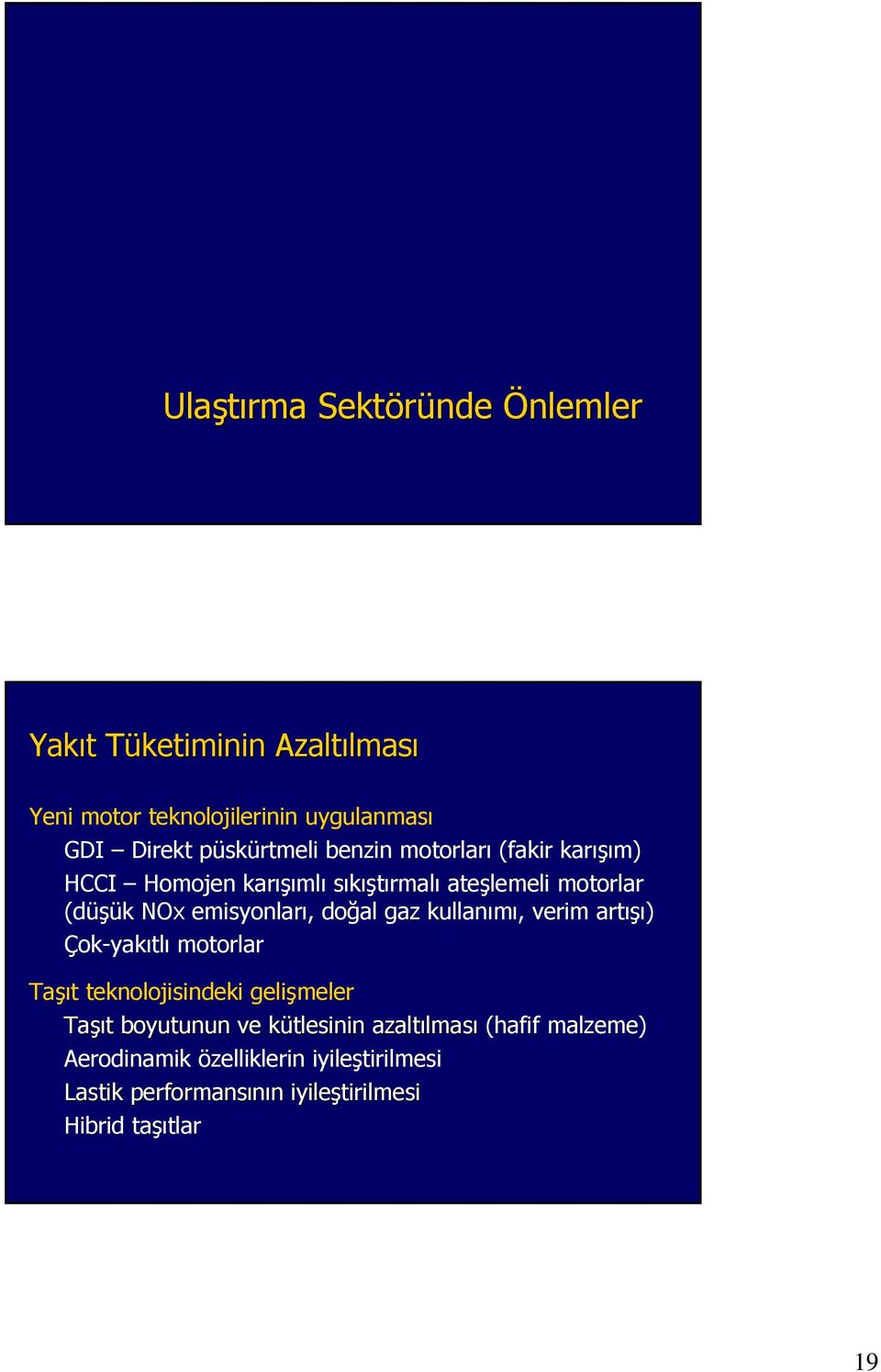 doğal gaz kullanımı, verim artışı) Çok-yakıtlı motorlar Taşıt teknolojisindeki gelişmeler Taşı şıt t boyutunun ve kütlesinin