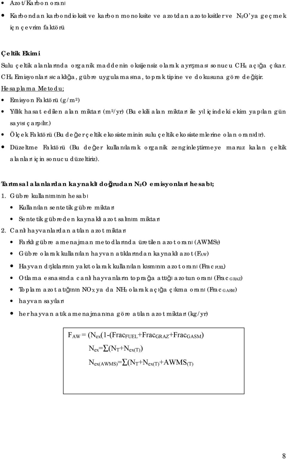 Hesaplama Metodu; Emisyon Faktörü (g/m 2 ) Yıllık hasat edilen alan miktarı (m 2 /yr) (Bu ekili alan miktarı ile yıl içindeki ekim yapılan gün sayısı çarpılır.