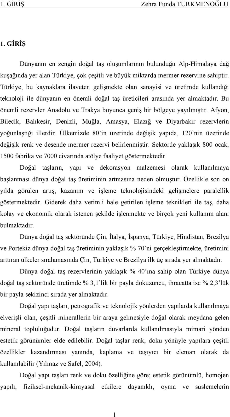 Bu önemli rezervler Anadolu ve Trakya boyunca geniş bir bölgeye yayılmıştır. Afyon, Bilecik, Balıkesir, Denizli, Muğla, Amasya, Elazığ ve Diyarbakır rezervlerin yoğunlaştığı illerdir.