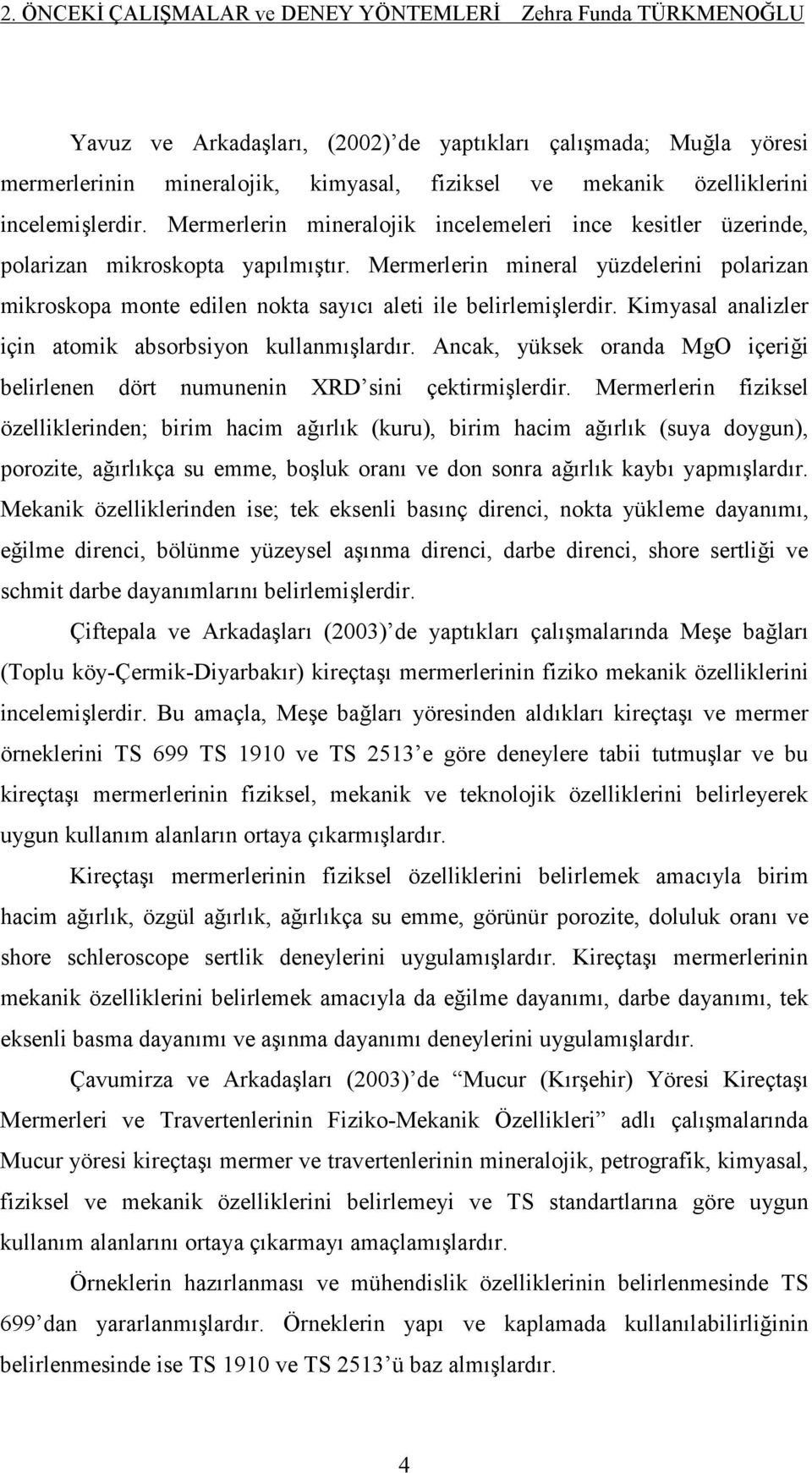 Mermerlerin mineral yüzdelerini polarizan mikroskopa monte edilen nokta sayıcı aleti ile belirlemişlerdir. Kimyasal analizler için atomik absorbsiyon kullanmışlardır.