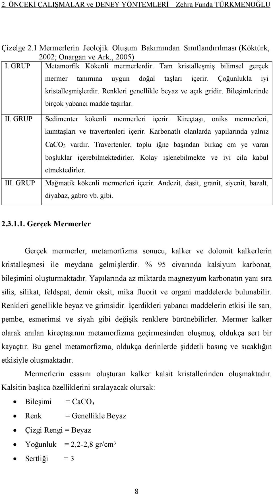 Bileşimlerinde birçok yabancı madde taşırlar. II. GRUP III. GRUP Sedimenter kökenli mermerleri içerir. Kireçtaşı, oniks mermerleri, kumtaşları ve travertenleri içerir.