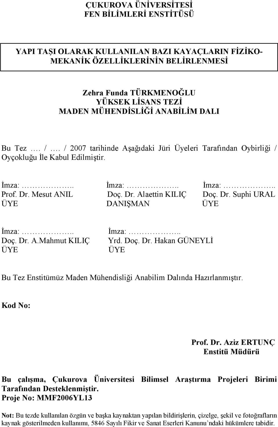 . Doç. Dr. A.Mahmut KILIÇ ÜYE İmza:.. Yrd. Doç. Dr. Hakan GÜNEYLİ ÜYE Bu Tez Enstitümüz Maden Mühendisliği Anabilim Dalında Hazırlanmıştır. Kod No: Prof. Dr. Aziz ERTUNÇ Enstitü Müdürü Bu çalışma, Çukurova Üniversitesi Bilimsel Araştırma Projeleri Birimi Tarafından Desteklenmiştir.