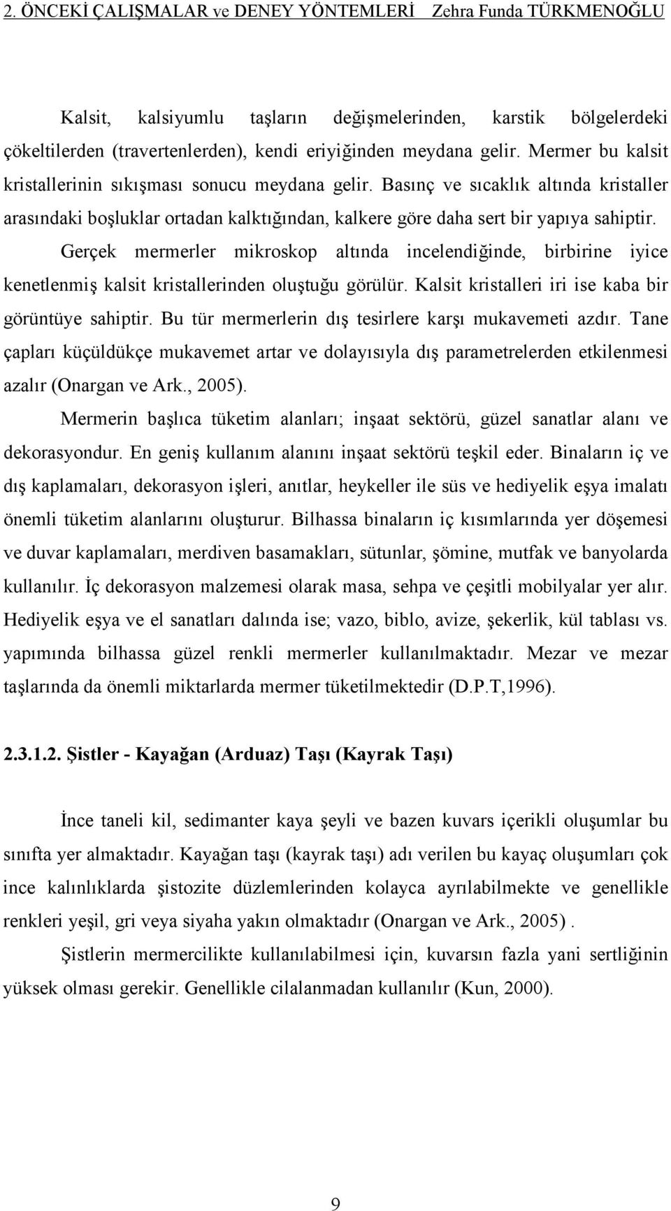 Gerçek mermerler mikroskop altında incelendiğinde, birbirine iyice kenetlenmiş kalsit kristallerinden oluştuğu görülür. Kalsit kristalleri iri ise kaba bir görüntüye sahiptir.