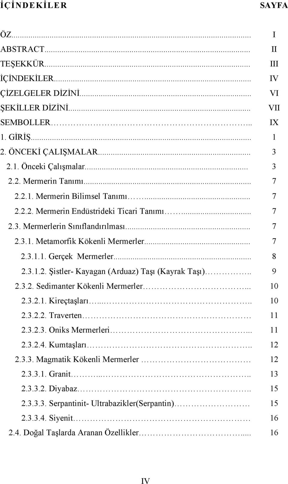 .. 8 2.3.1.2. Şistler- Kayagan (Arduaz) Taşı (Kayrak Taşı).. 9 2.3.2. Sedimanter Kökenli Mermerler... 10 2.3.2.1. Kireçtaşları..... 10 2.3.2.2. Traverten 11 2.3.2.3. Oniks Mermerleri... 11 2.3.2.4.