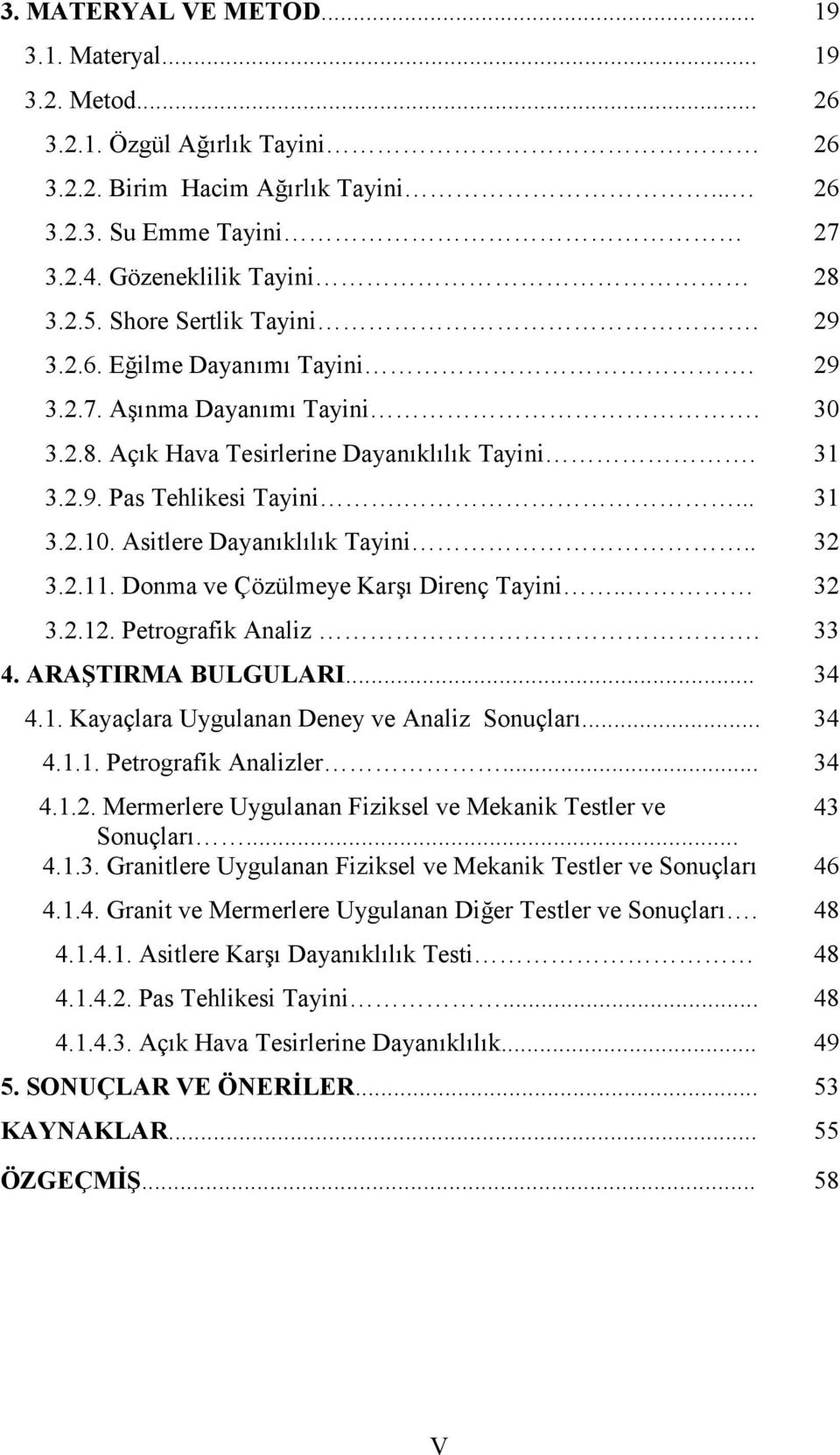 Asitlere Dayanıklılık Tayini.. 32 3.2.11. Donma ve Çözülmeye Karşı Direnç Tayini.. 32 3.2.12. Petrografik Analiz. 33 4. ARAŞTIRMA BULGULARI... 34 4.1. Kayaçlara Uygulanan Deney ve Analiz Sonuçları.