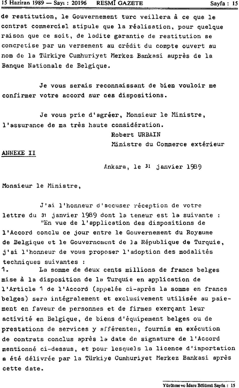 Je vous serais reconnaissant de bien vouloir me confirmer votre accord sur ces dispositions. Je vous prie d * agréer, Monsieur le Ministre, l'assurance de ma très haute considération.