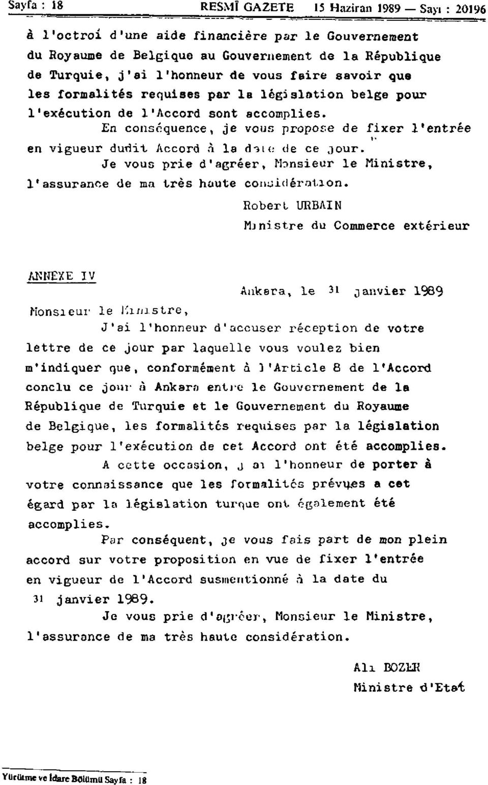 En conséquence, je vous propose de fixer l'entrée en vigueur dutiit Accord à la d-3i<; de ce jour. Je vous prie d'agréer, Monsieur le Ministre, l'assurance de ma très haute considération.