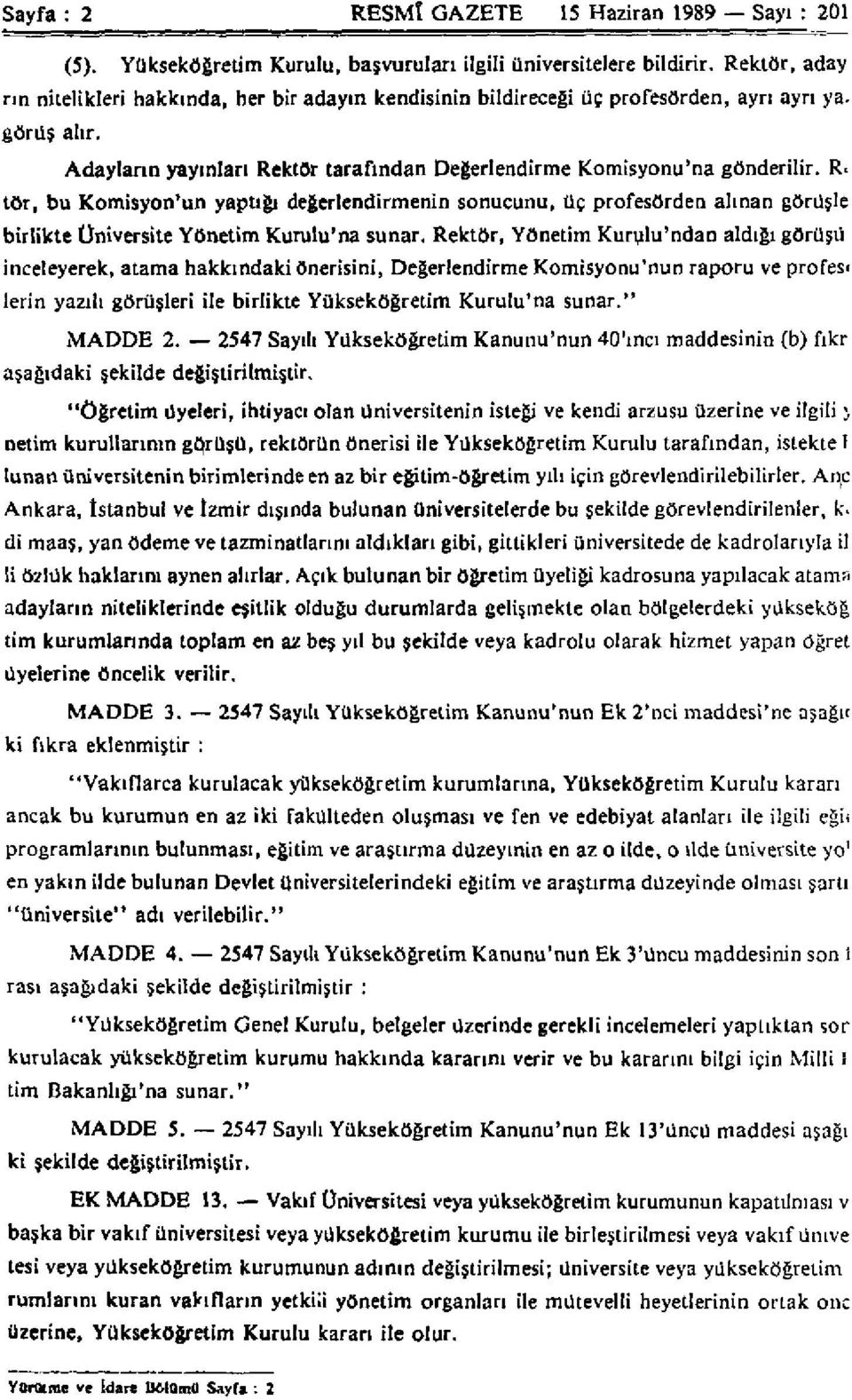 Rektör, bu Komisyon'un yaptığı değerlendirmenin sonucunu, üç profesörden alınan görüşle birlikte Üniversite Yönetim Kurulu'na sunar.