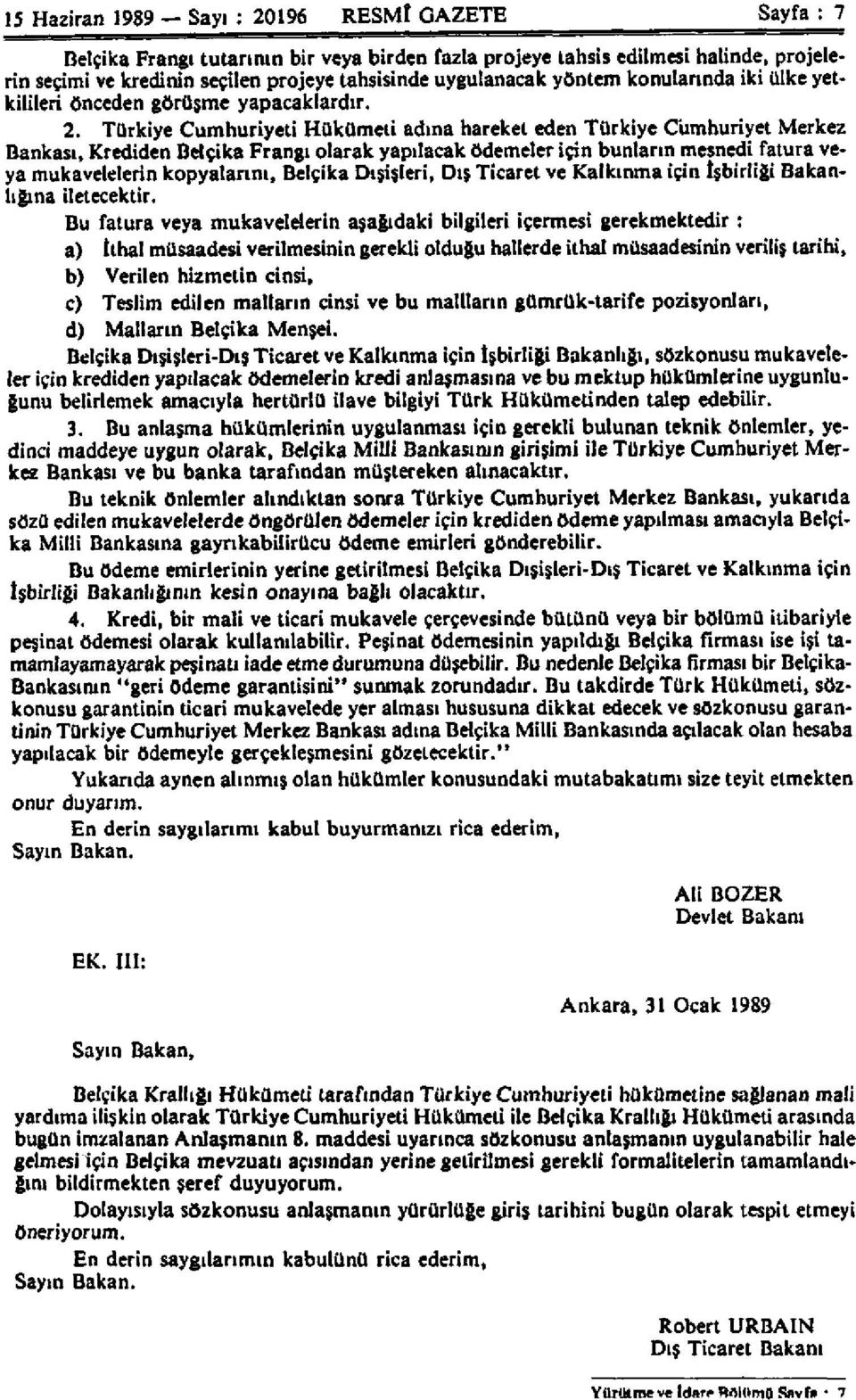 Türkiye Cumhuriyeti Hükümeti adına hareket eden Türkiye Cumhuriyet Merkez Bankası, Krediden Belçika Frangı olarak yapılacak ödemeler için bunların mesnedi fatura veya mukavelelerin kopyalarını,