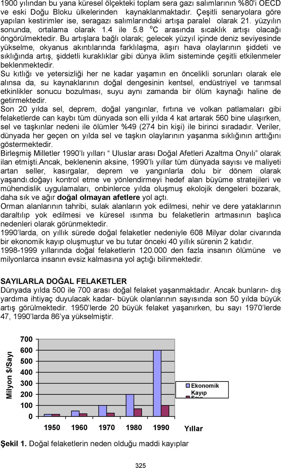 Bu artışlara bağlı olarak; gelecek yüzyıl içinde deniz seviyesinde yükselme, okyanus akıntılarında farklılaşma, aşırı hava olaylarının şiddeti ve sıklığında artış, şiddetli kuraklıklar gibi dünya