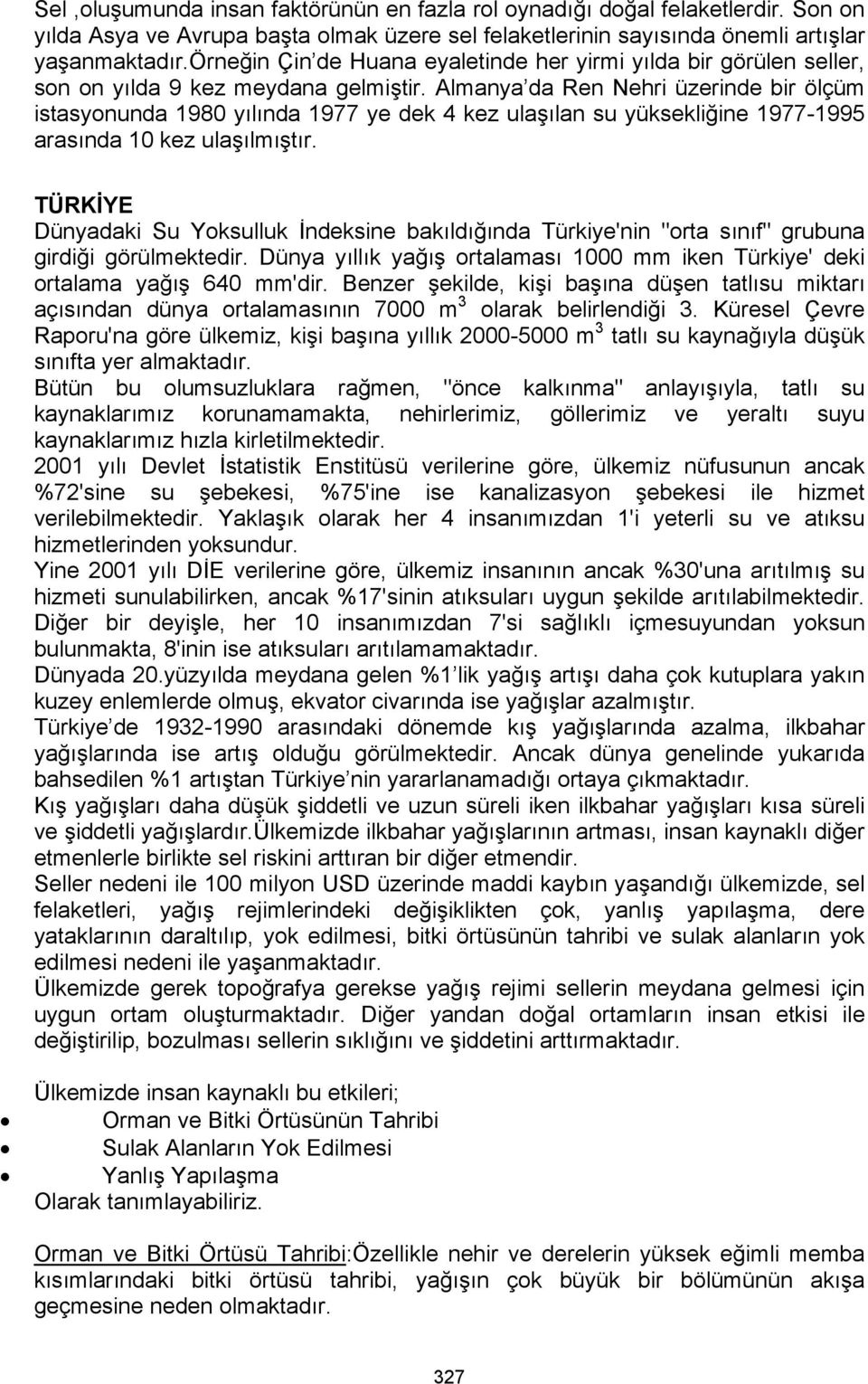 Almanya da Ren Nehri üzerinde bir ölçüm istasyonunda 1980 yılında 1977 ye dek 4 kez ulaşılan su yüksekliğine 1977-1995 arasında 10 kez ulaşılmıştır.