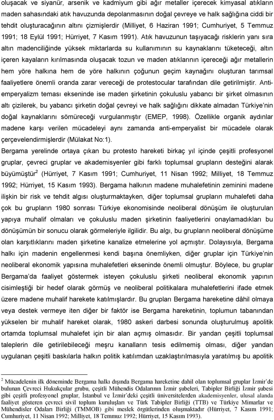 Atık havuzunun taşıyacağı risklerin yanı sıra altın madenciliğinde yüksek miktarlarda su kullanımının su kaynaklarını tüketeceği, altın içeren kayaların kırılmasında oluşacak tozun ve maden