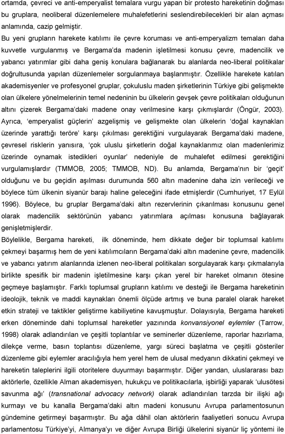 Bu yeni grupların harekete katılımı ile çevre koruması ve anti-emperyalizm temaları daha kuvvetle vurgulanmış ve Bergama da madenin işletilmesi konusu çevre, madencilik ve yabancı yatırımlar gibi