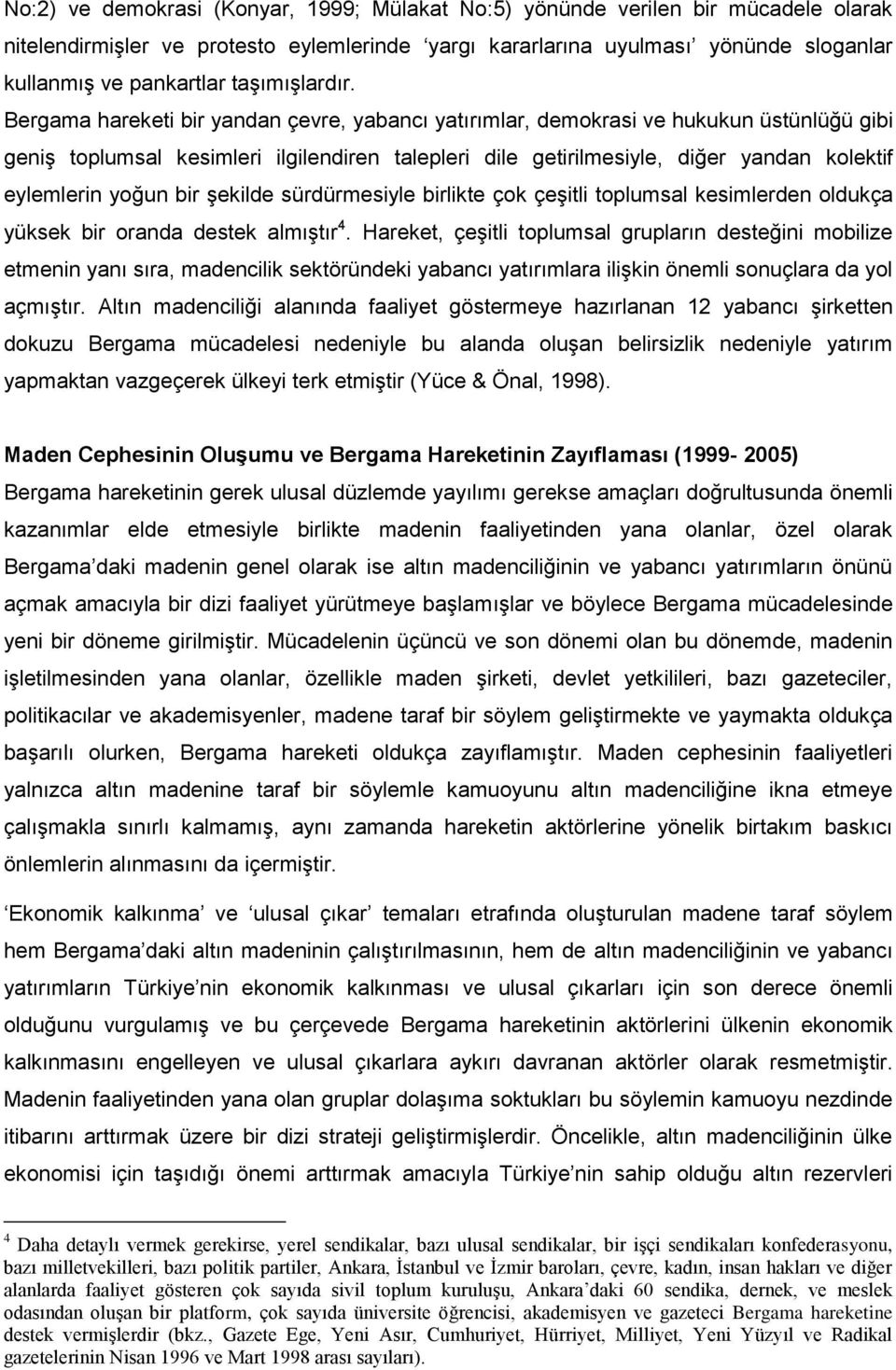 Bergama hareketi bir yandan çevre, yabancı yatırımlar, demokrasi ve hukukun üstünlüğü gibi geniş toplumsal kesimleri ilgilendiren talepleri dile getirilmesiyle, diğer yandan kolektif eylemlerin yoğun