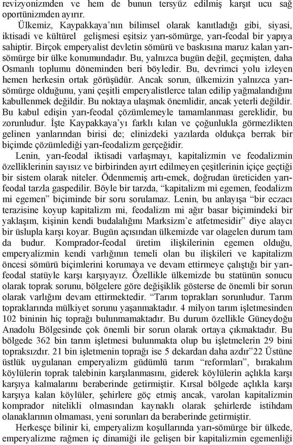 Birçok emperyalist devletin sömürü ve bask s na maruz kalan yar sömürge bir ülke konumundad r. Bu, yaln zca bugün de il, geçmi ten, daha Osmanl toplumu döneminden beri böyledir.