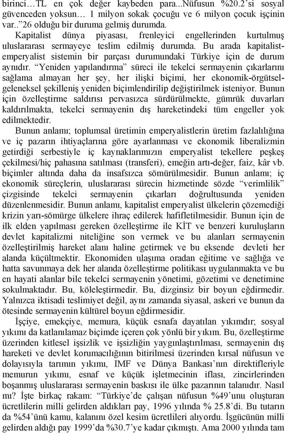 Yeniden yap land rma süreci ile tekelci sermayenin ç karlar n sa lama almayan her ey, her ili ki biçimi, her ekonomik-örgütselgeleneksel ekilleni yeniden biçimlendirilip de i tirilmek isteniyor.