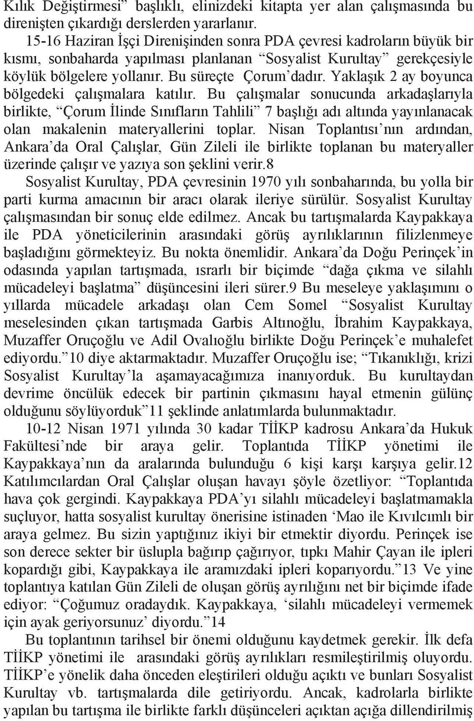 Yakla k 2 ay boyunca bölgedeki çal malara kat l r. Bu çal malar sonucunda arkada lar yla birlikte, Çorum linde S n flar n Tahlili 7 ba l ad alt nda yay nlanacak olan makalenin materyallerini toplar.