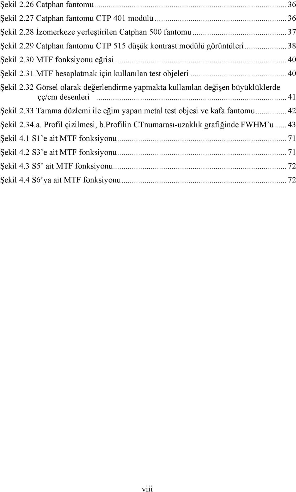 31 MTF hesaplatmak için kullanılan test objeleri... 40 Şekil 2.32 Görsel olarak değerlendirme yapmakta kullanılan değişen büyüklüklerde çç/cm desenleri... 41 Şekil 2.