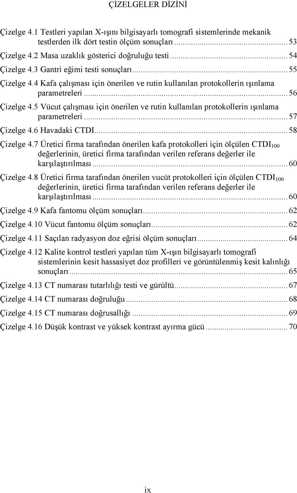 5 Vücut çalışması için önerilen ve rutin kullanılan protokollerin ışınlama parametreleri... 57 Çizelge 4.6 Havadaki CTDI... 58 Çizelge 4.