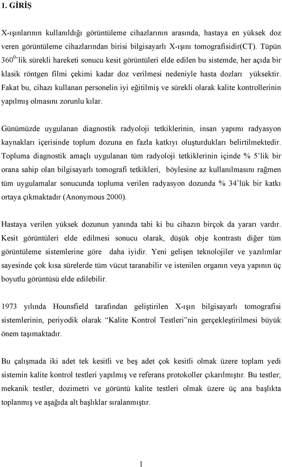 Fakat bu, cihazı kullanan personelin iyi eğitilmiş ve sürekli olarak kalite kontrollerinin yapılmış olmasını zorunlu kılar.