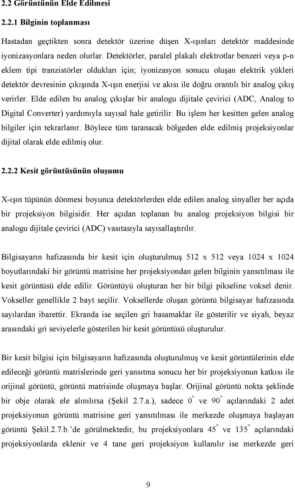 ile doğru orantılı bir analog çıkış verirler. Elde edilen bu analog çıkışlar bir analogu dijitale çevirici (ADC, Analog to Digital Converter) yardımıyla sayısal hale getirilir.