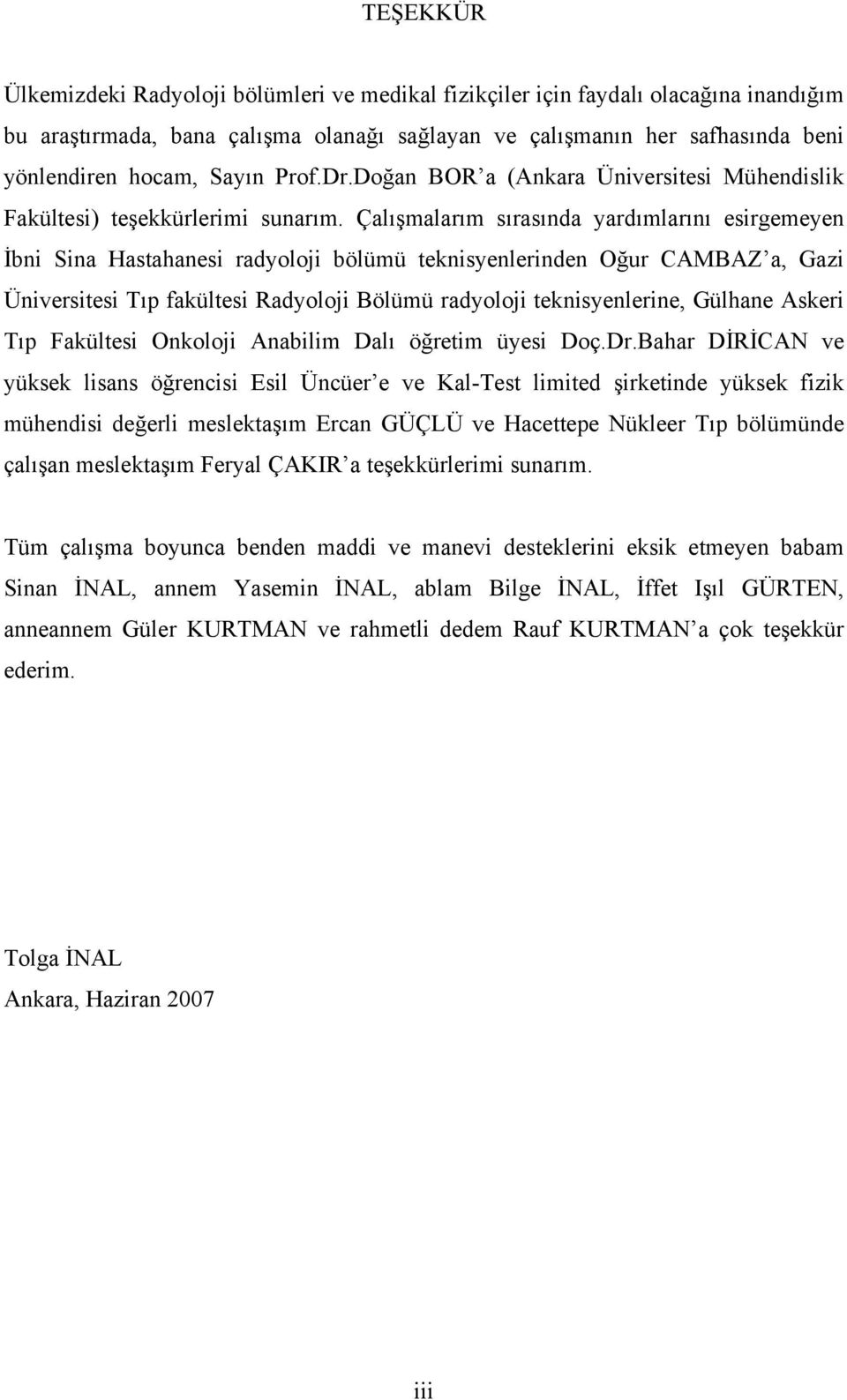 Çalışmalarım sırasında yardımlarını esirgemeyen İbni Sina Hastahanesi radyoloji bölümü teknisyenlerinden Oğur CAMBAZ a, Gazi Üniversitesi Tıp fakültesi Radyoloji Bölümü radyoloji teknisyenlerine,