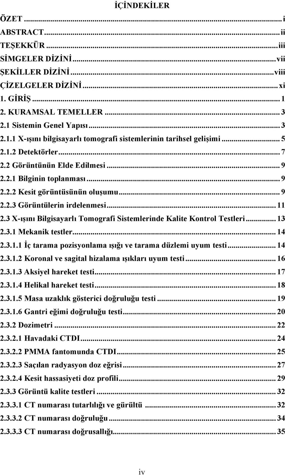 3 X-ışını Bilgisayarlı Tomografi Sistemlerinde Kalite Kontrol Testleri... 13 2.3.1 Mekanik testler... 14 2.3.1.1 İç tarama pozisyonlama ışığı ve tarama düzlemi uyum testi... 14 2.3.1.2 Koronal ve sagital hizalama ışıkları uyum testi.